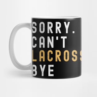 Sorry Can't Lacrosse Bye Lacrosse Life Funny Lacrosse Gift Lacrosse Mug